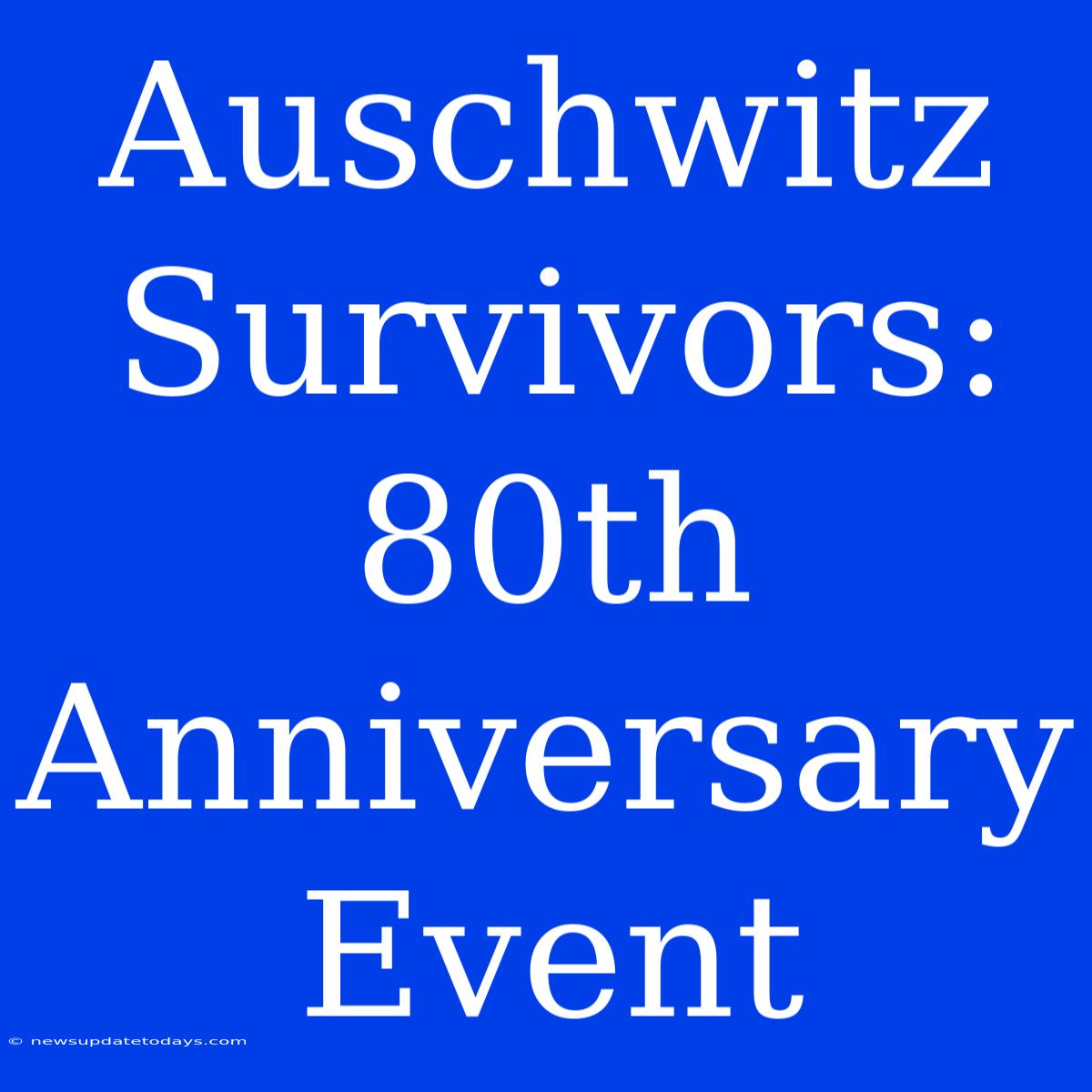 Auschwitz Survivors: 80th Anniversary Event