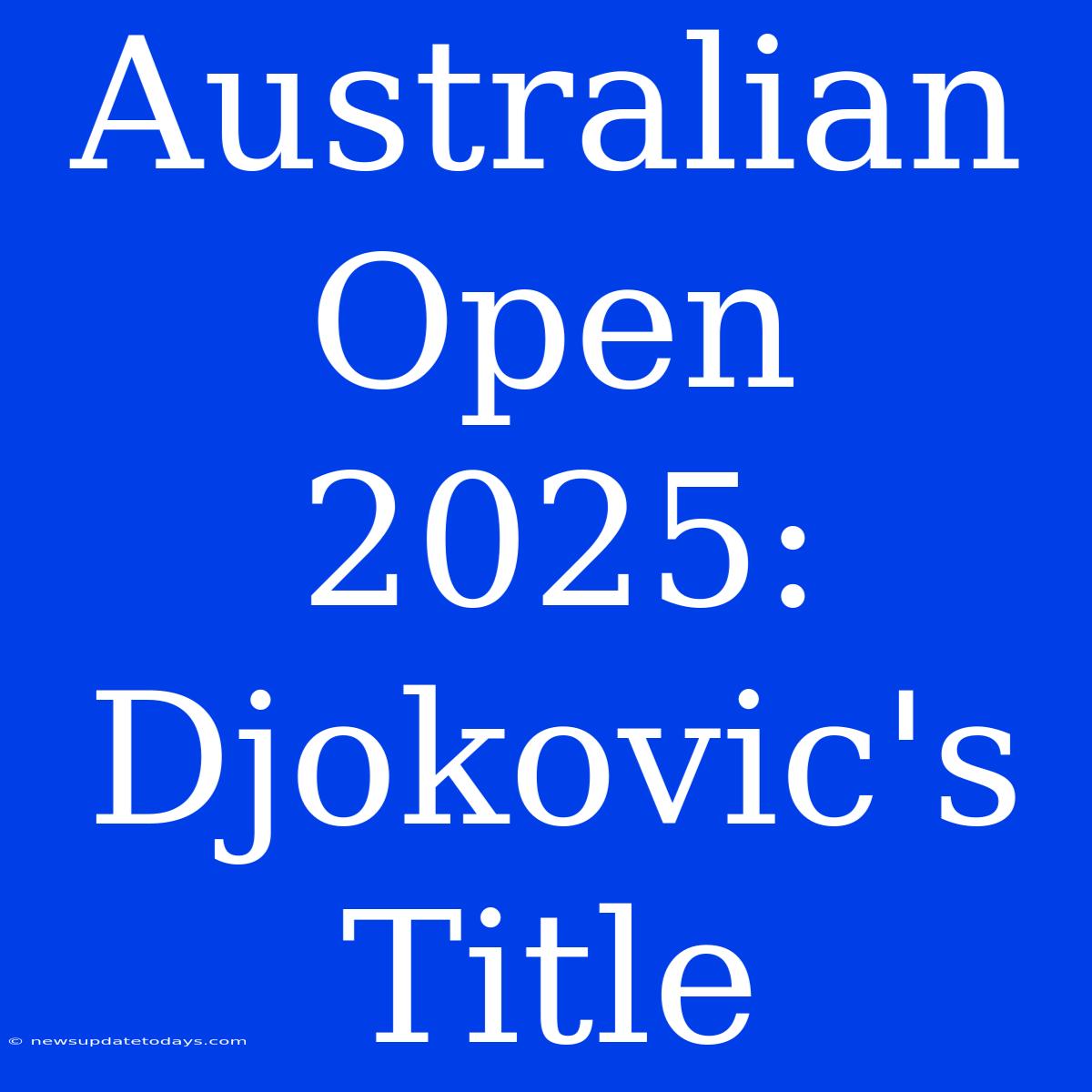 Australian Open 2025: Djokovic's Title