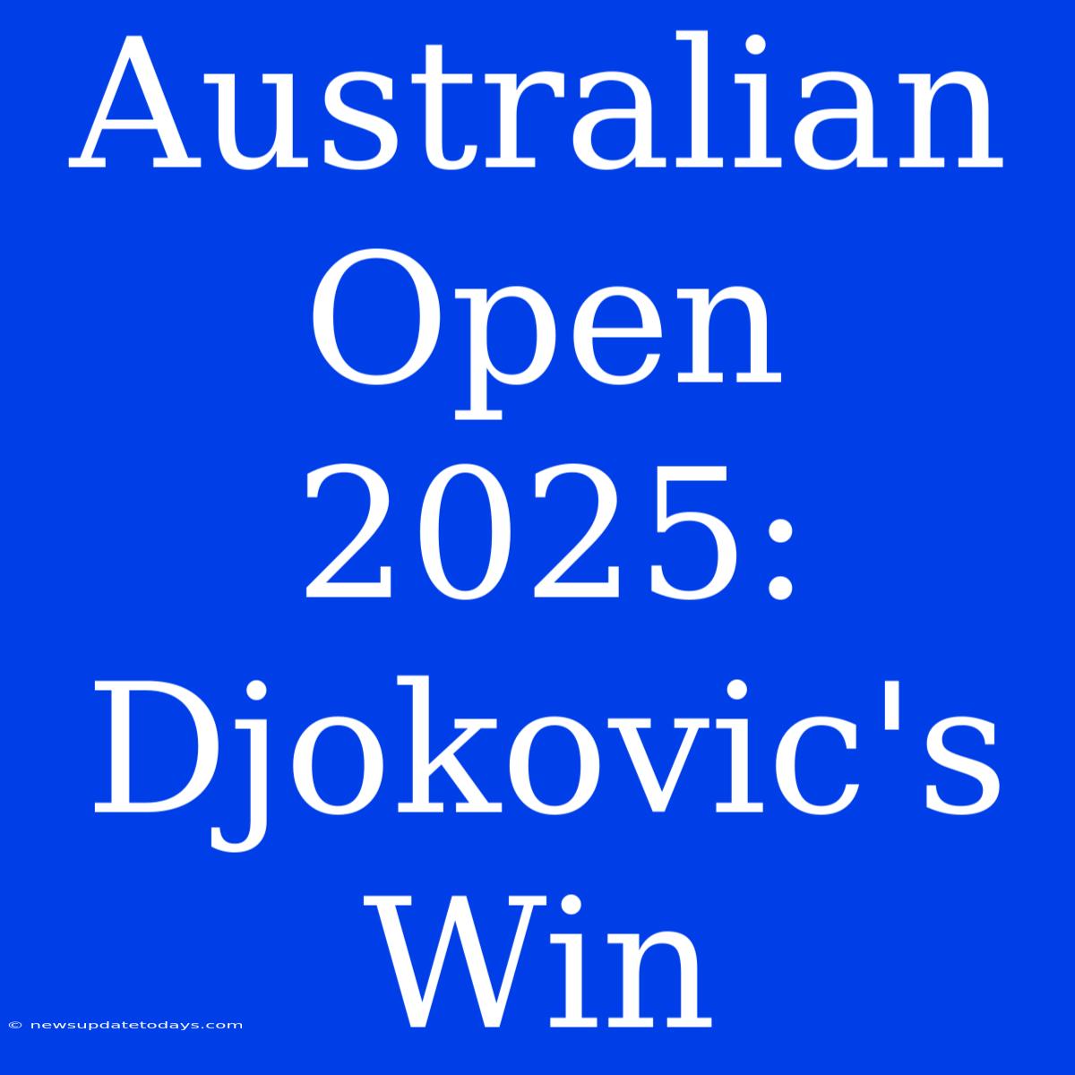 Australian Open 2025: Djokovic's Win