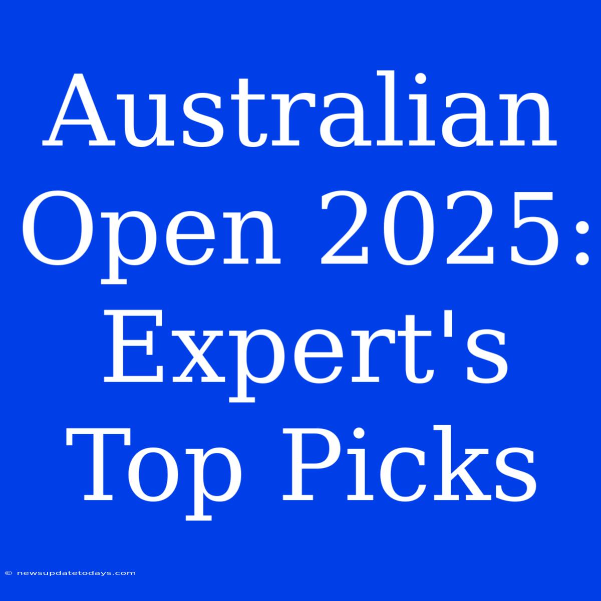 Australian Open 2025:  Expert's Top Picks