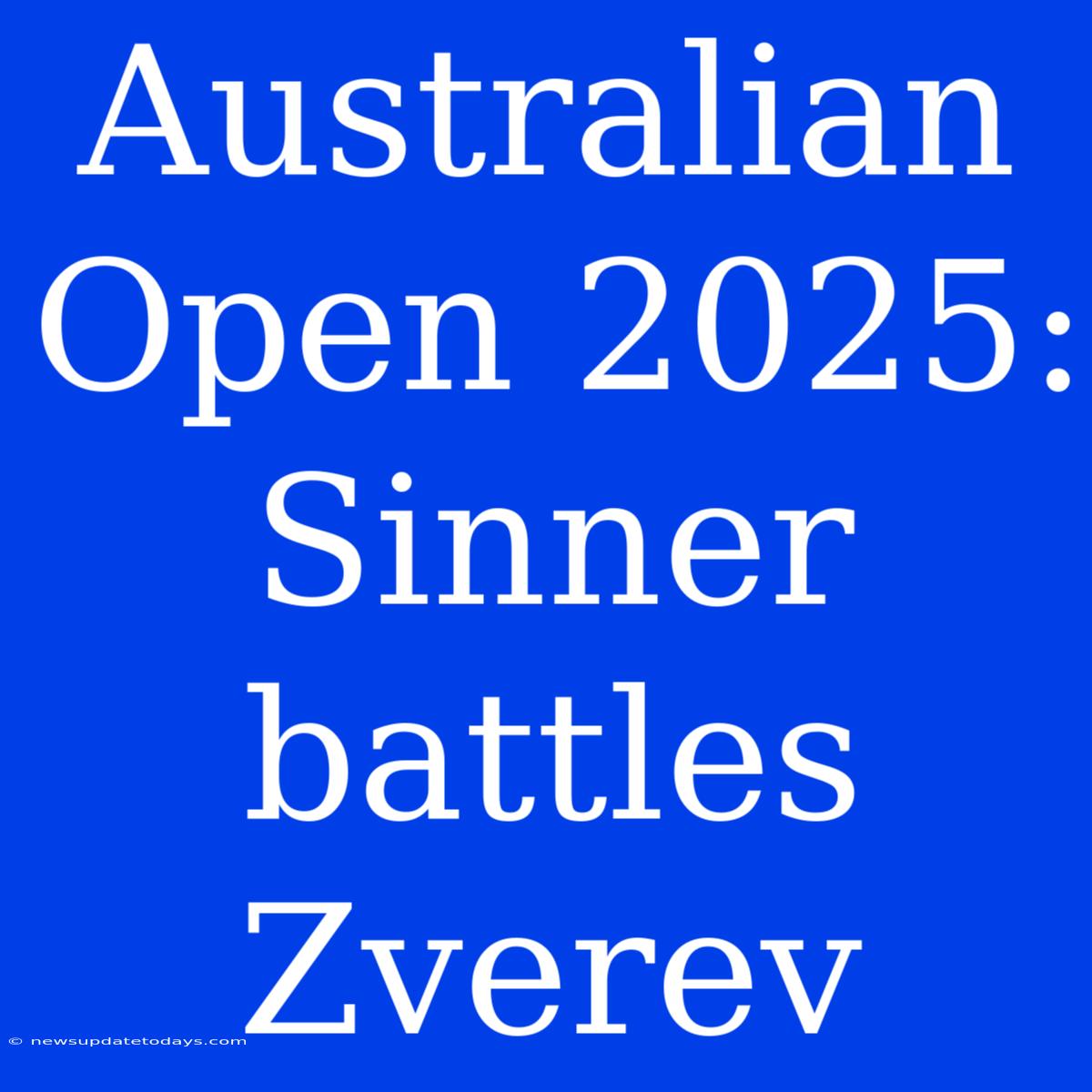 Australian Open 2025: Sinner Battles Zverev