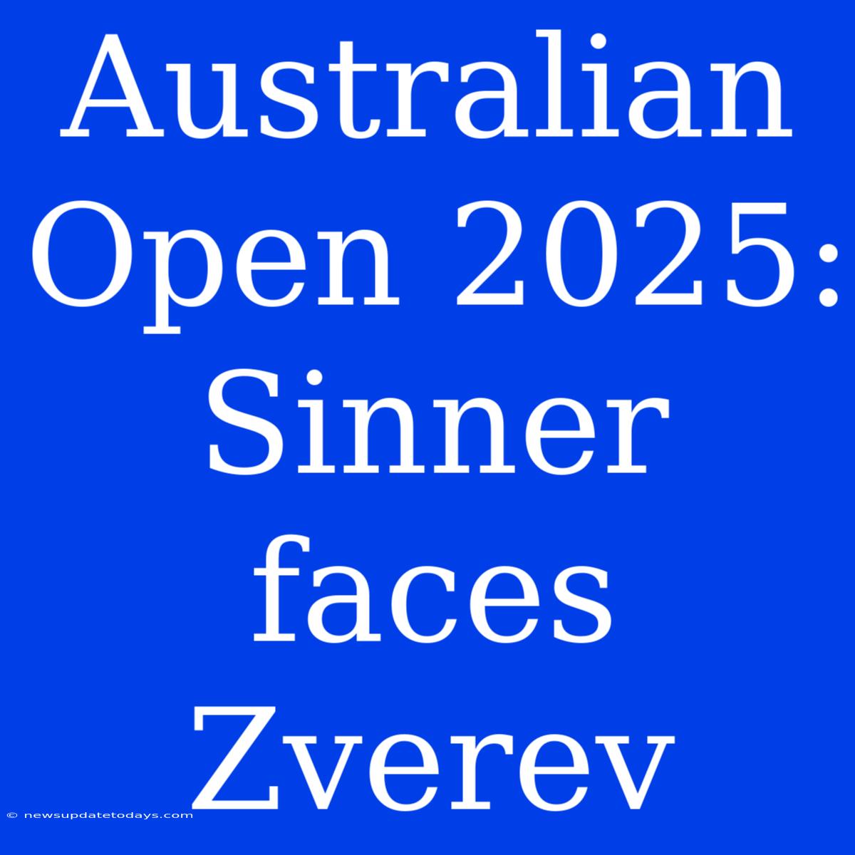 Australian Open 2025: Sinner Faces Zverev