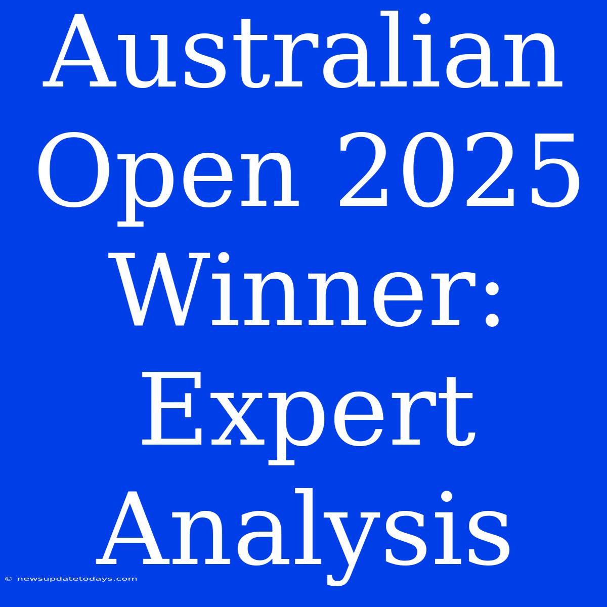 Australian Open 2025 Winner: Expert Analysis