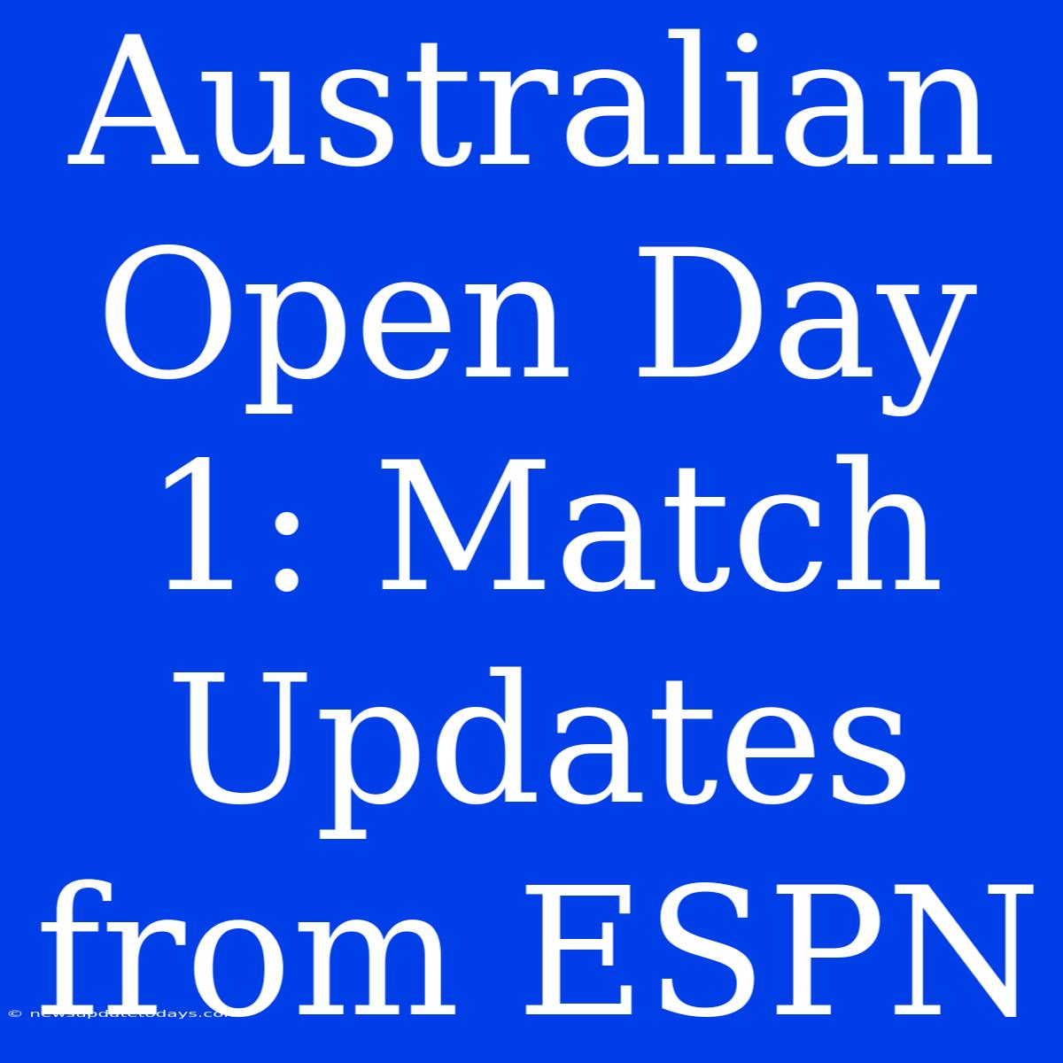 Australian Open Day 1: Match Updates From ESPN