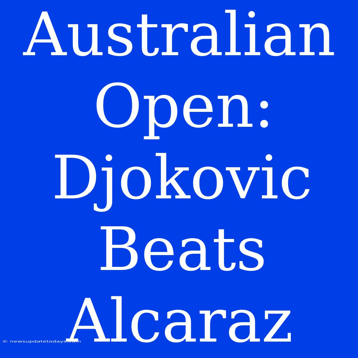 Australian Open: Djokovic Beats Alcaraz