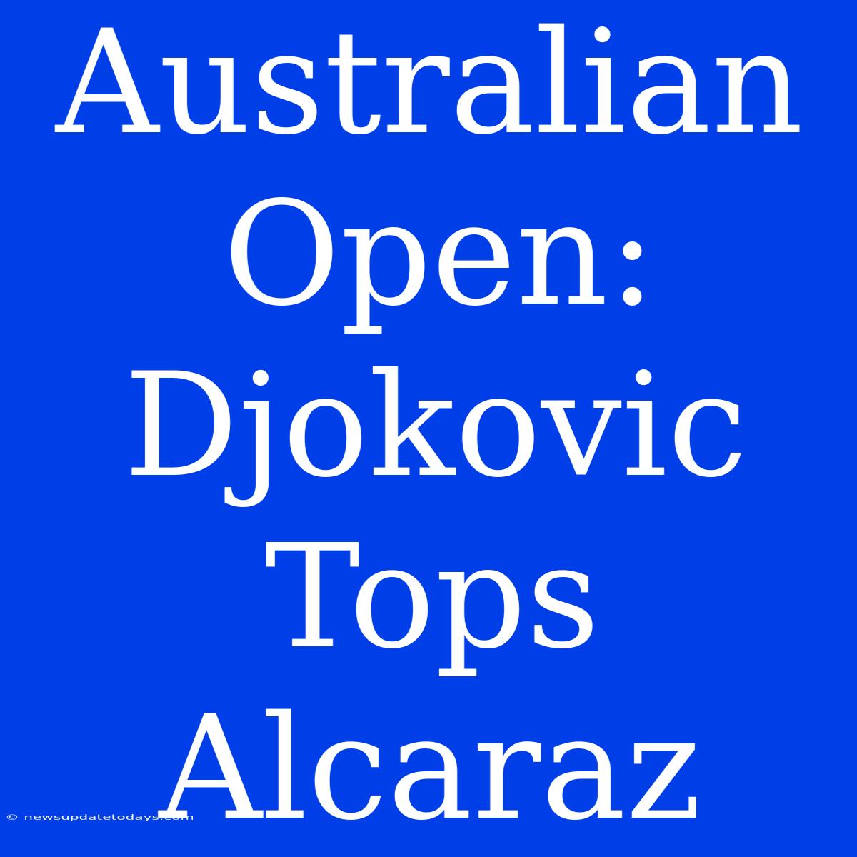 Australian Open: Djokovic Tops Alcaraz