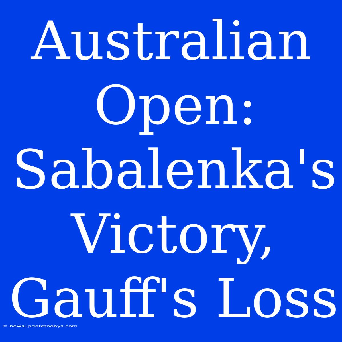 Australian Open: Sabalenka's Victory, Gauff's Loss