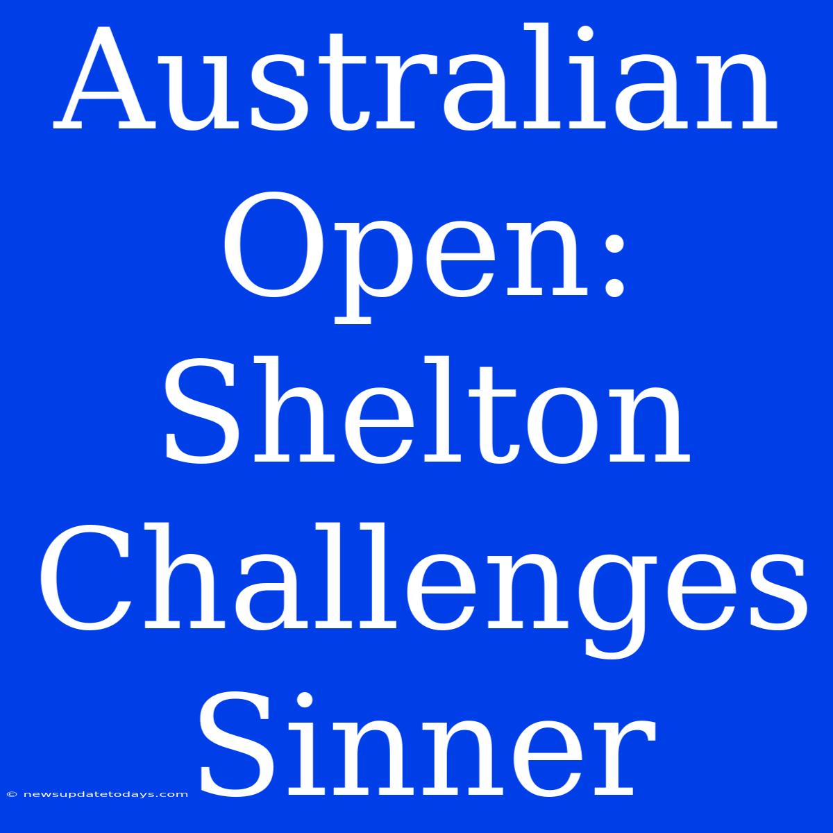 Australian Open: Shelton Challenges Sinner