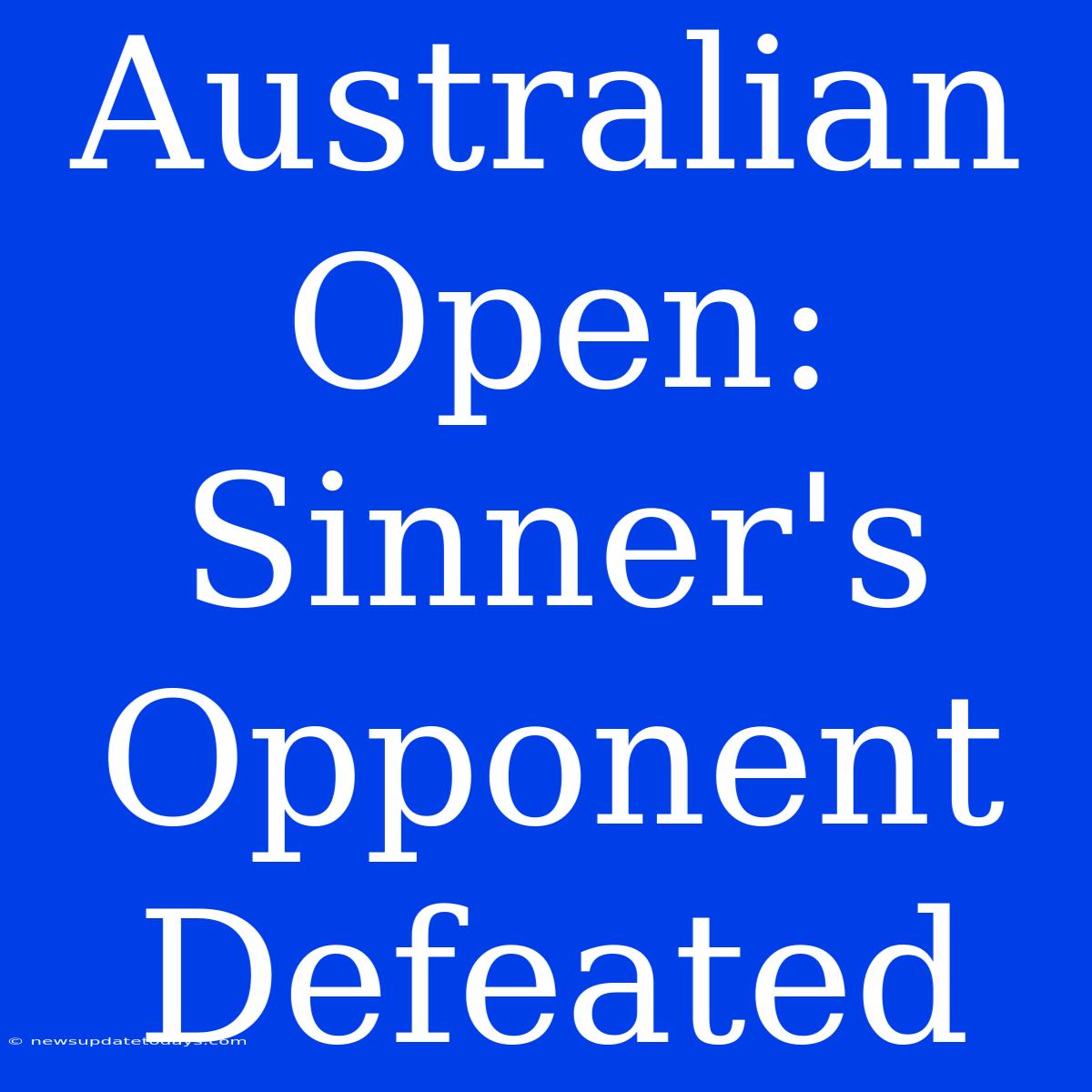 Australian Open: Sinner's Opponent Defeated