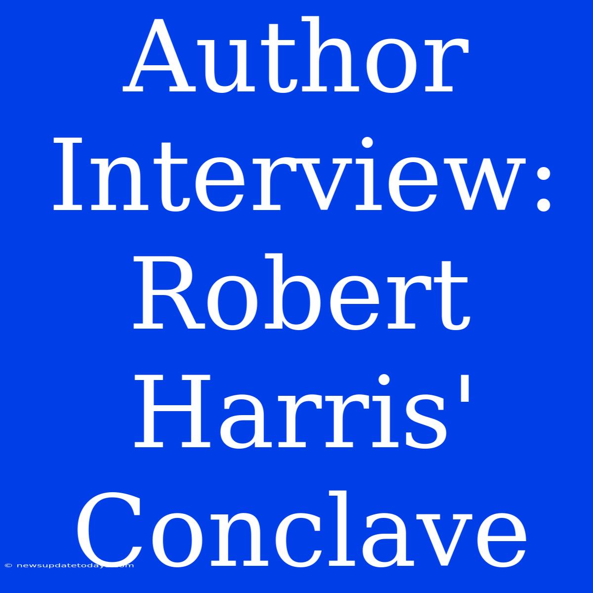 Author Interview: Robert Harris' Conclave