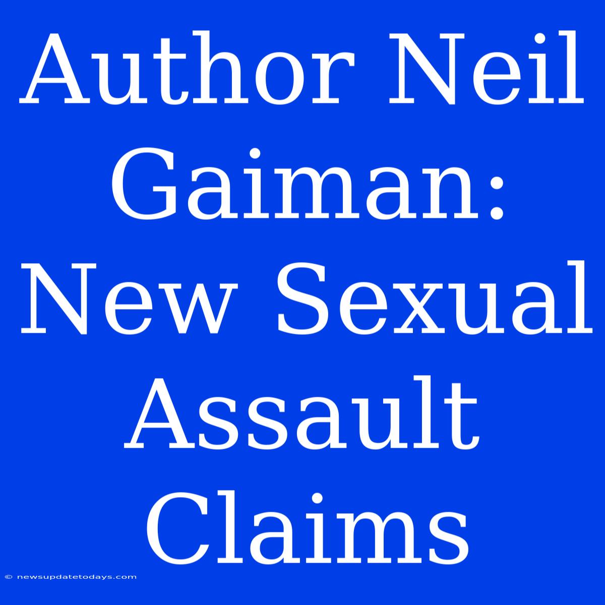 Author Neil Gaiman: New Sexual Assault Claims