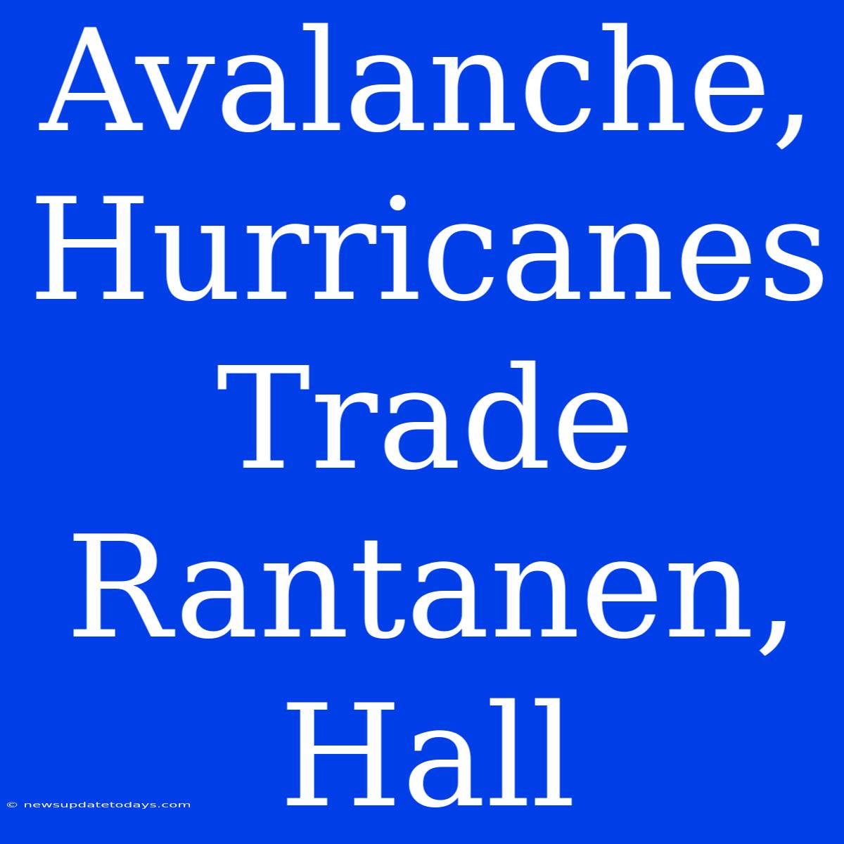 Avalanche, Hurricanes Trade Rantanen, Hall