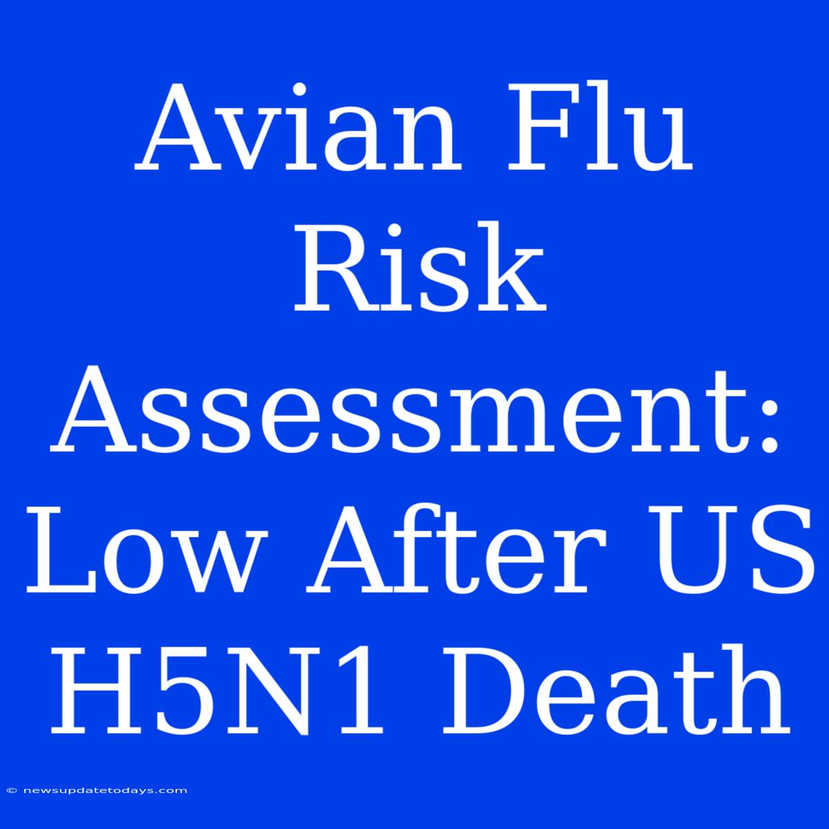 Avian Flu Risk Assessment: Low After US H5N1 Death