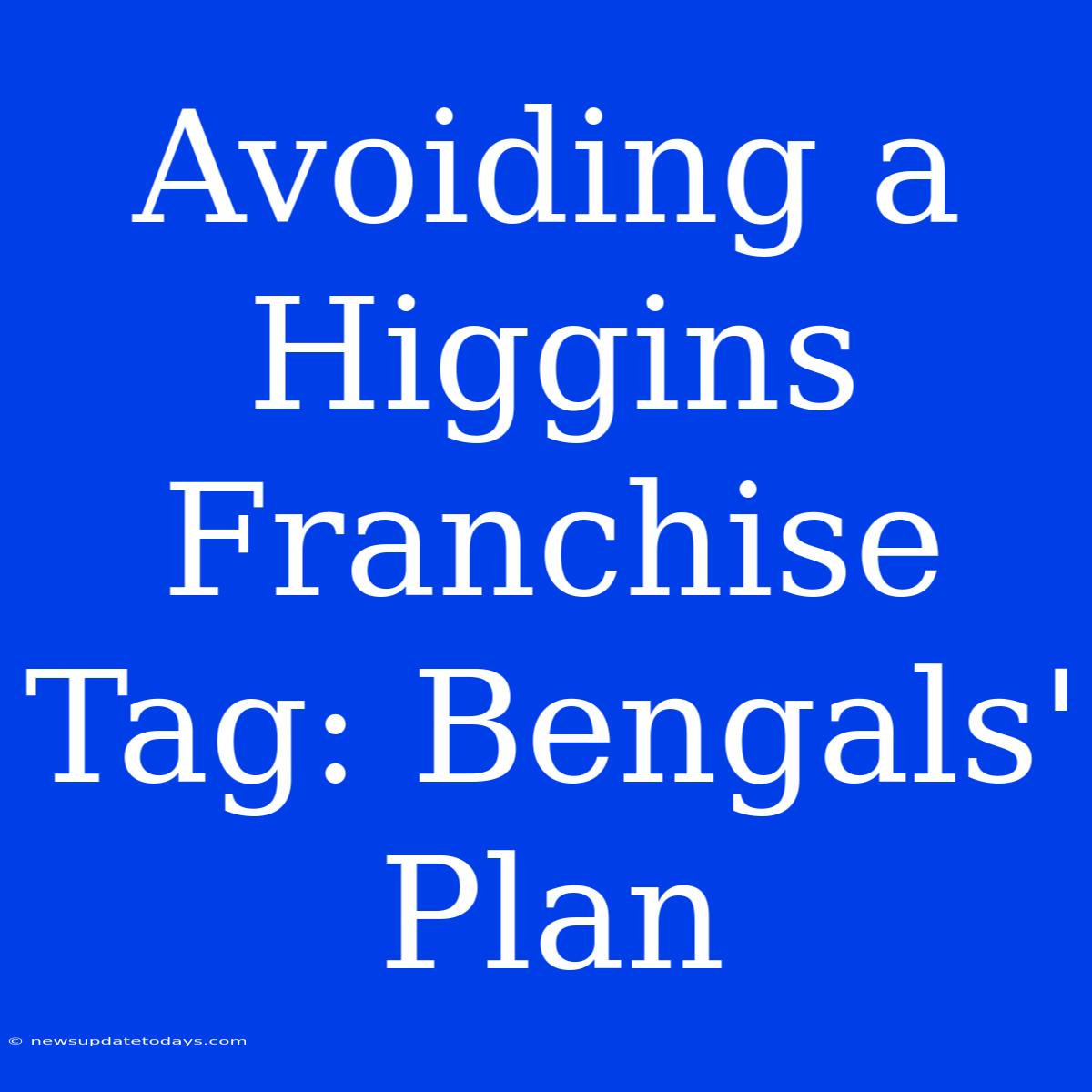 Avoiding A Higgins Franchise Tag: Bengals' Plan