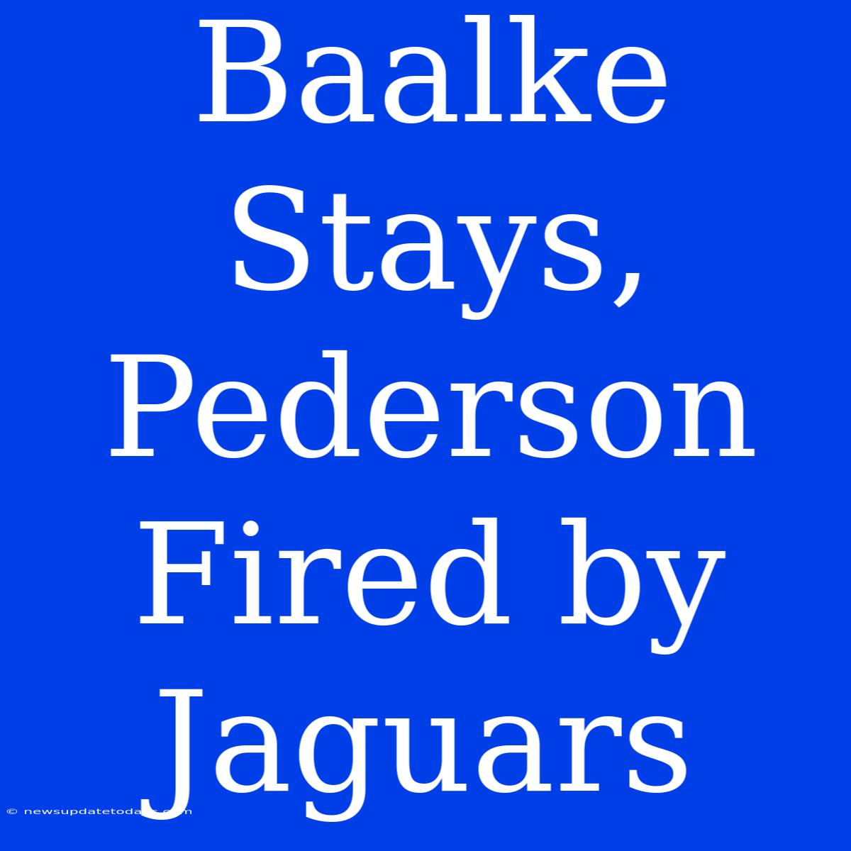 Baalke Stays, Pederson Fired By Jaguars