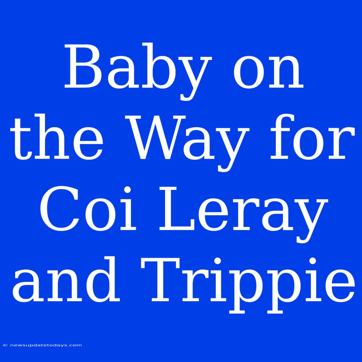 Baby On The Way For Coi Leray And Trippie