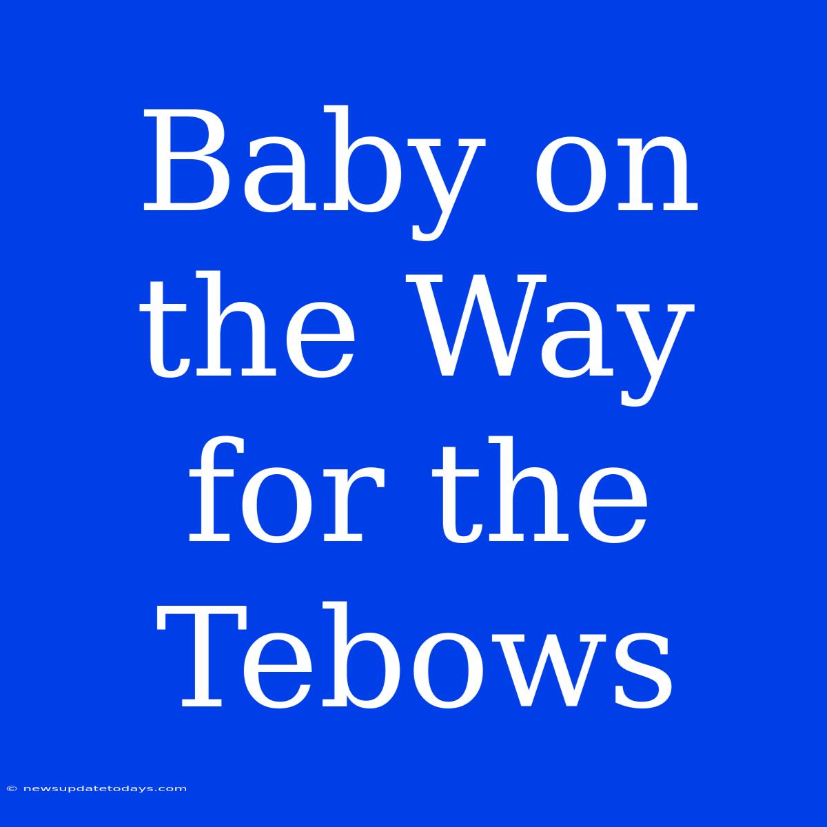 Baby On The Way For The Tebows