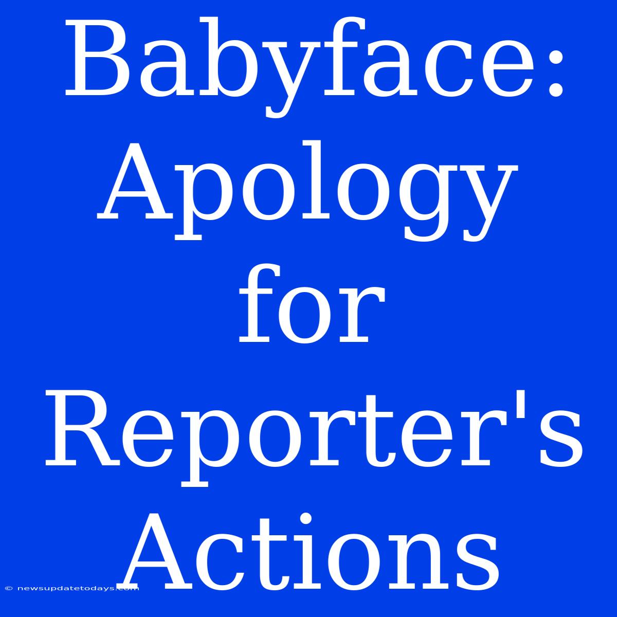 Babyface: Apology For Reporter's Actions