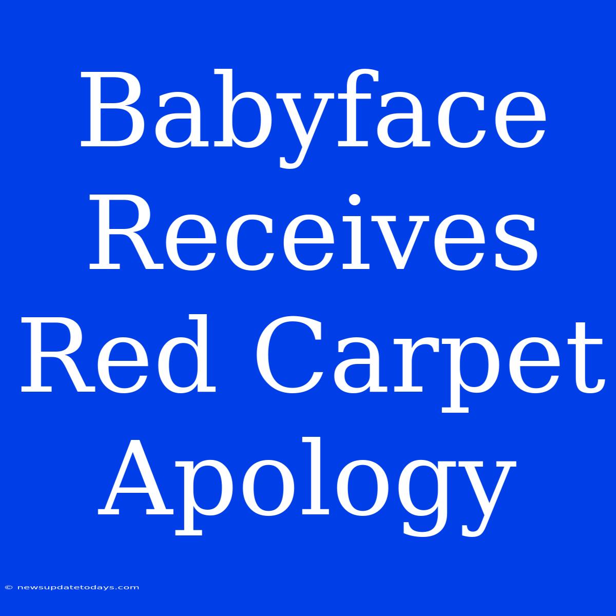 Babyface Receives Red Carpet Apology