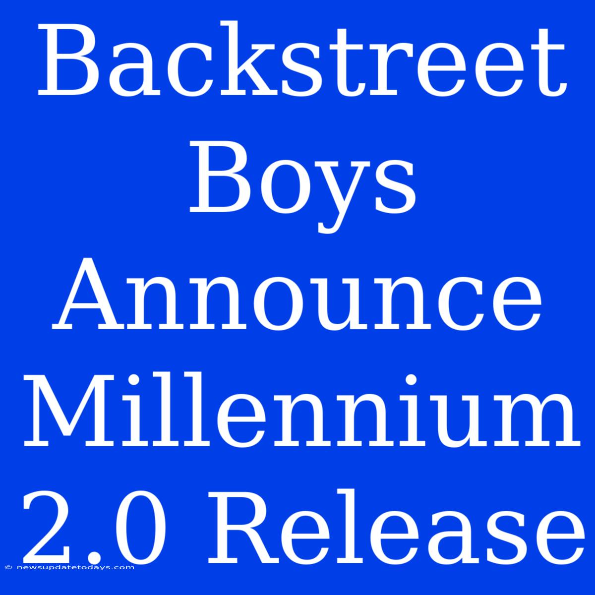 Backstreet Boys Announce Millennium 2.0 Release