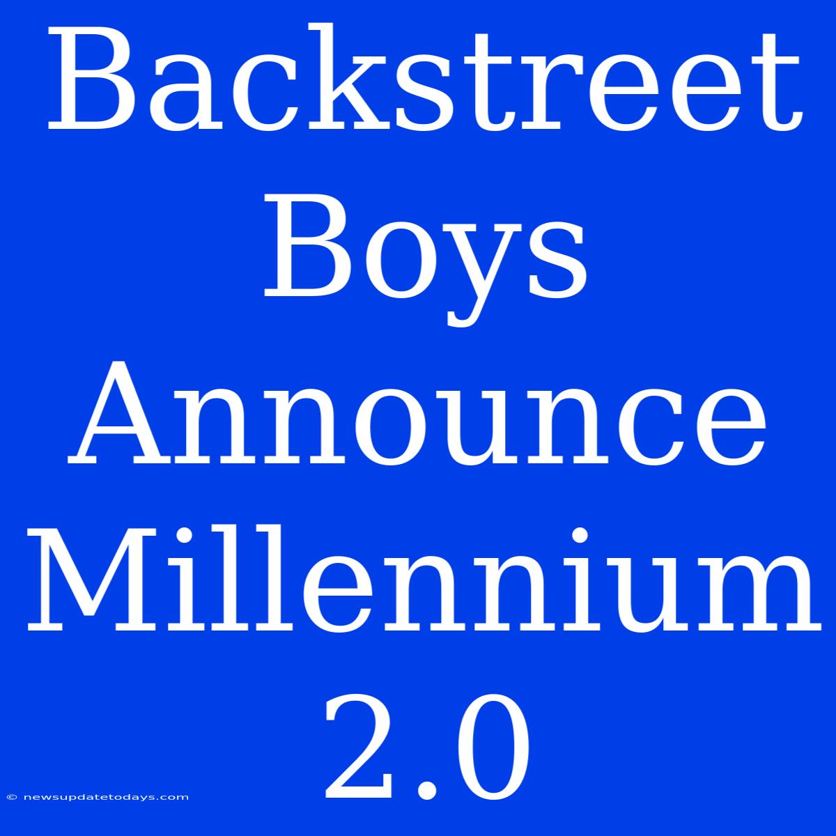 Backstreet Boys Announce Millennium 2.0