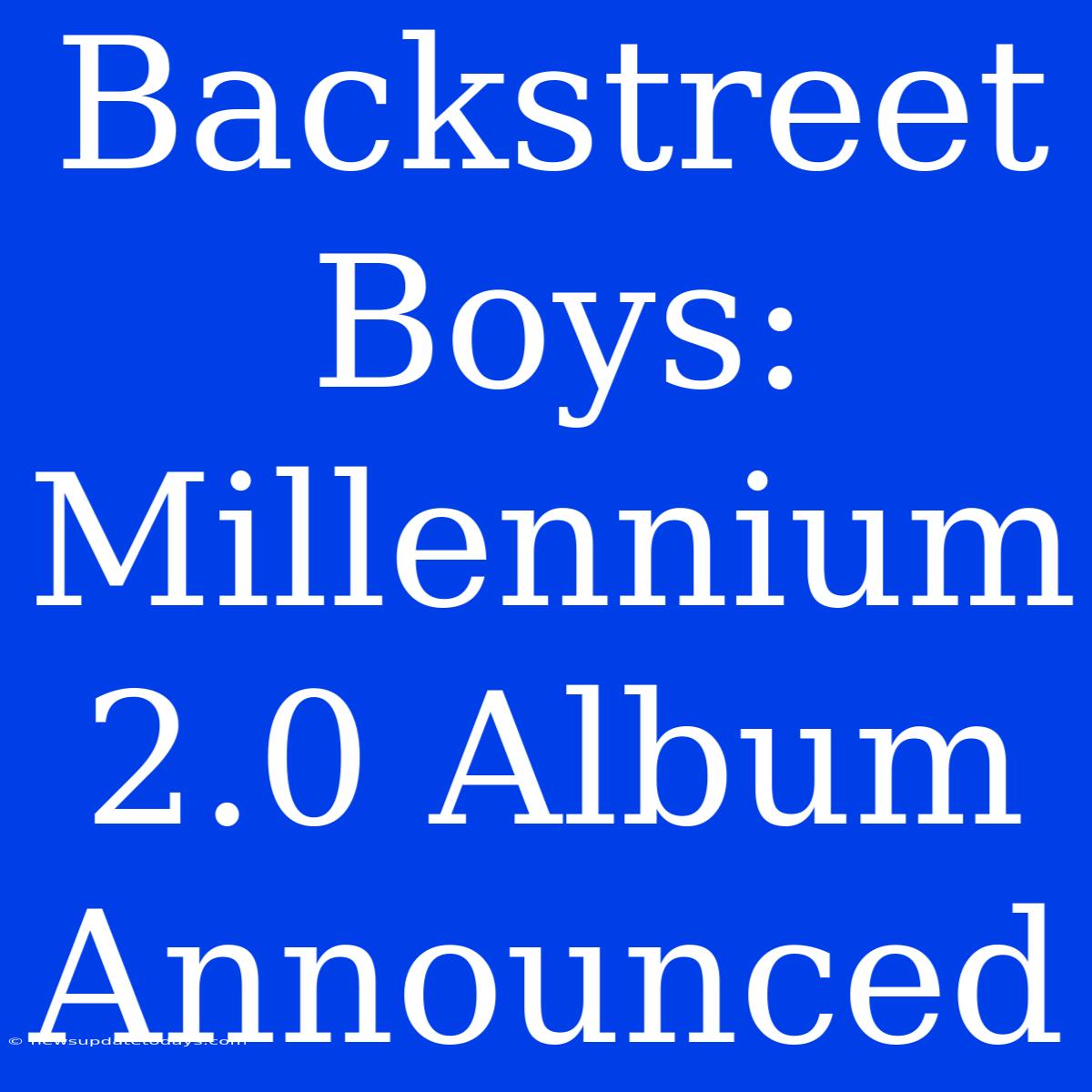 Backstreet Boys: Millennium 2.0 Album Announced