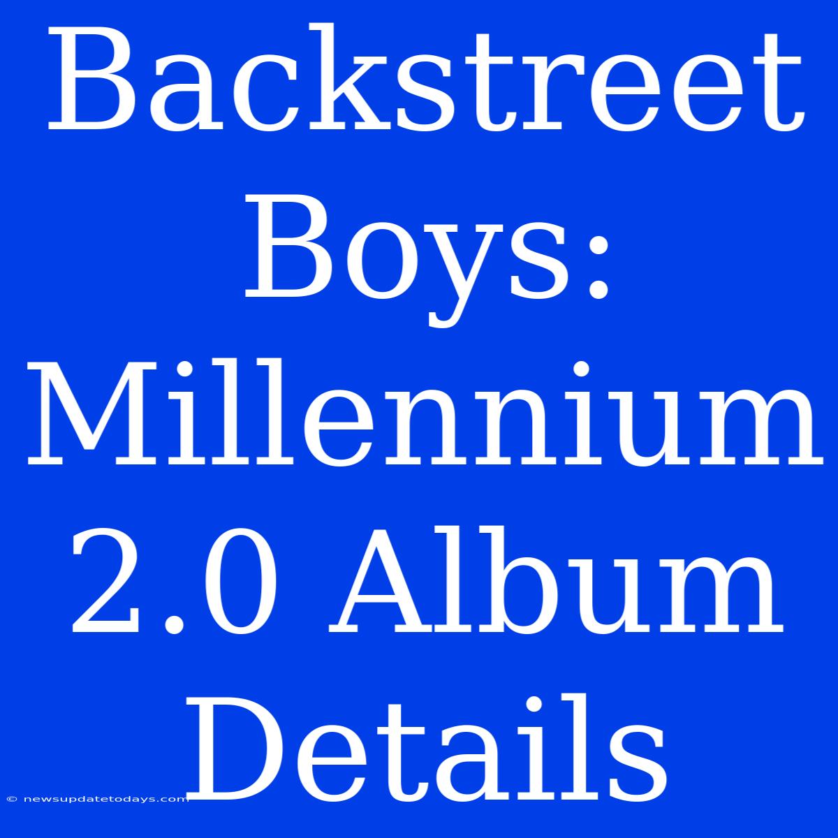 Backstreet Boys: Millennium 2.0 Album Details