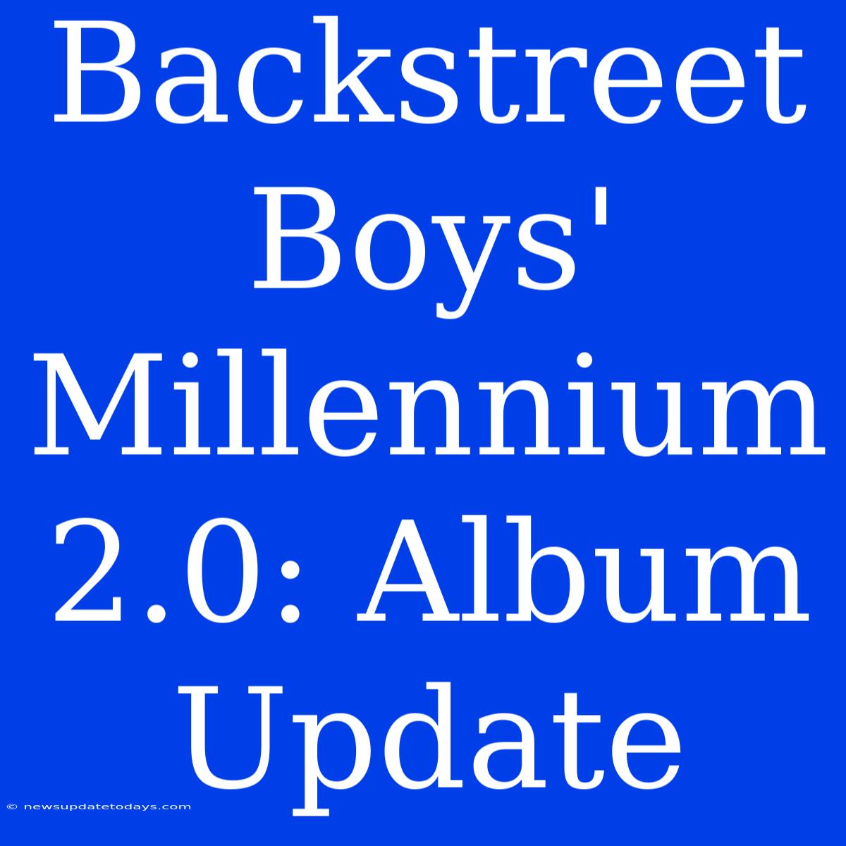 Backstreet Boys' Millennium 2.0: Album Update