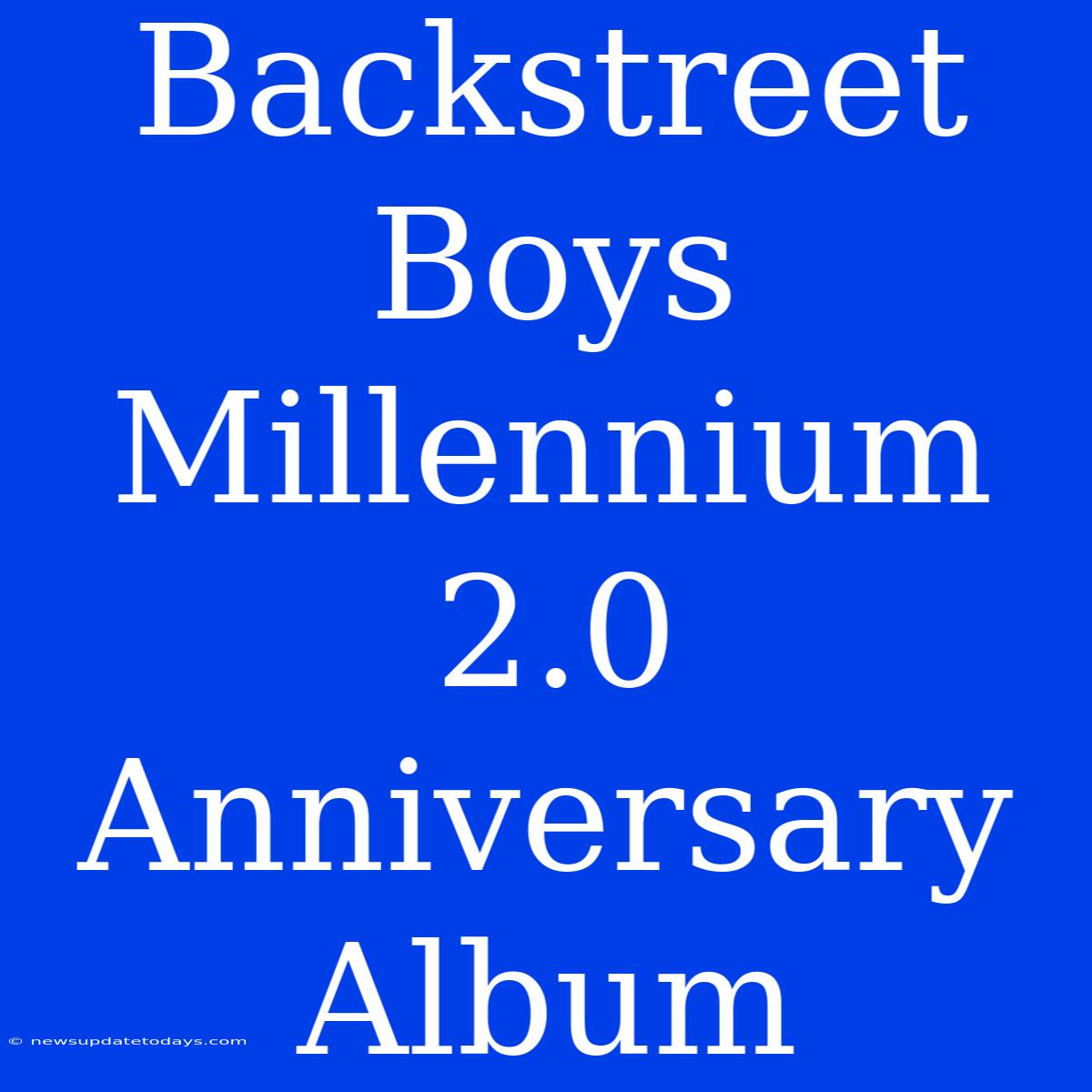 Backstreet Boys Millennium 2.0 Anniversary Album