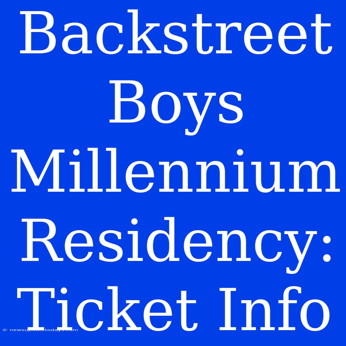 Backstreet Boys Millennium Residency: Ticket Info