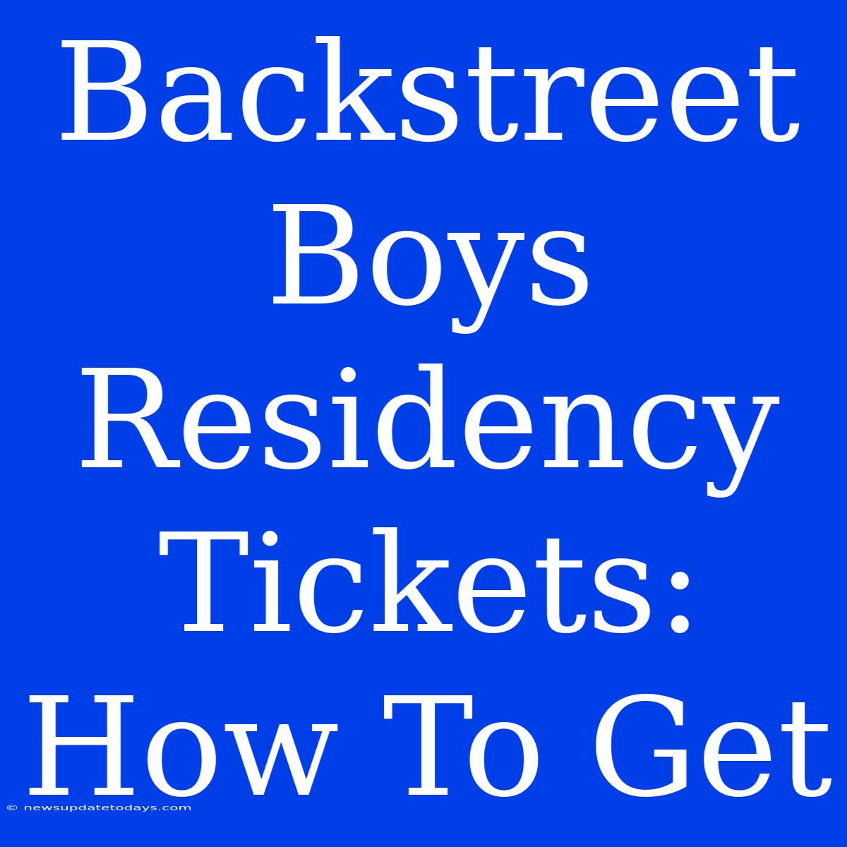 Backstreet Boys Residency Tickets: How To Get