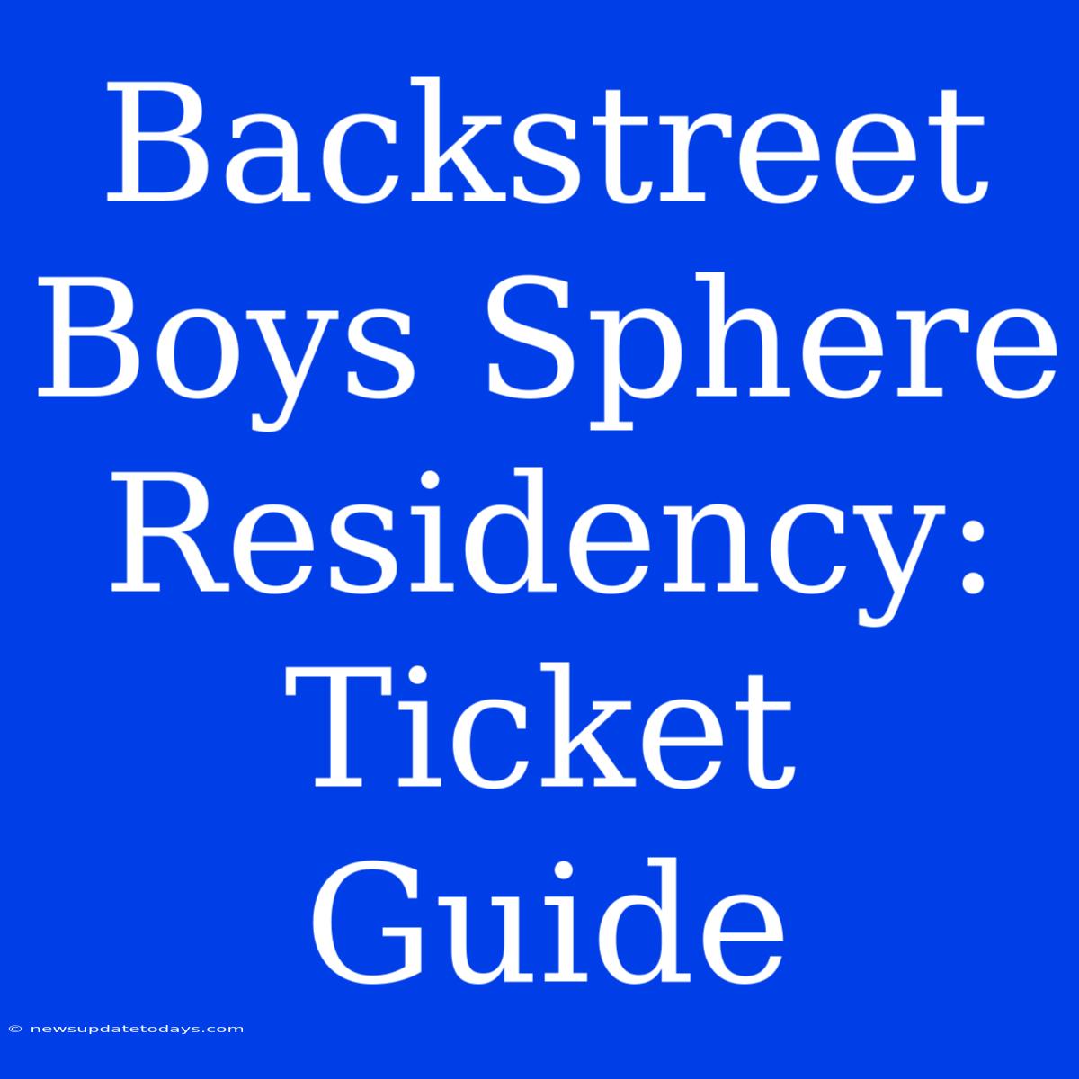 Backstreet Boys Sphere Residency: Ticket Guide