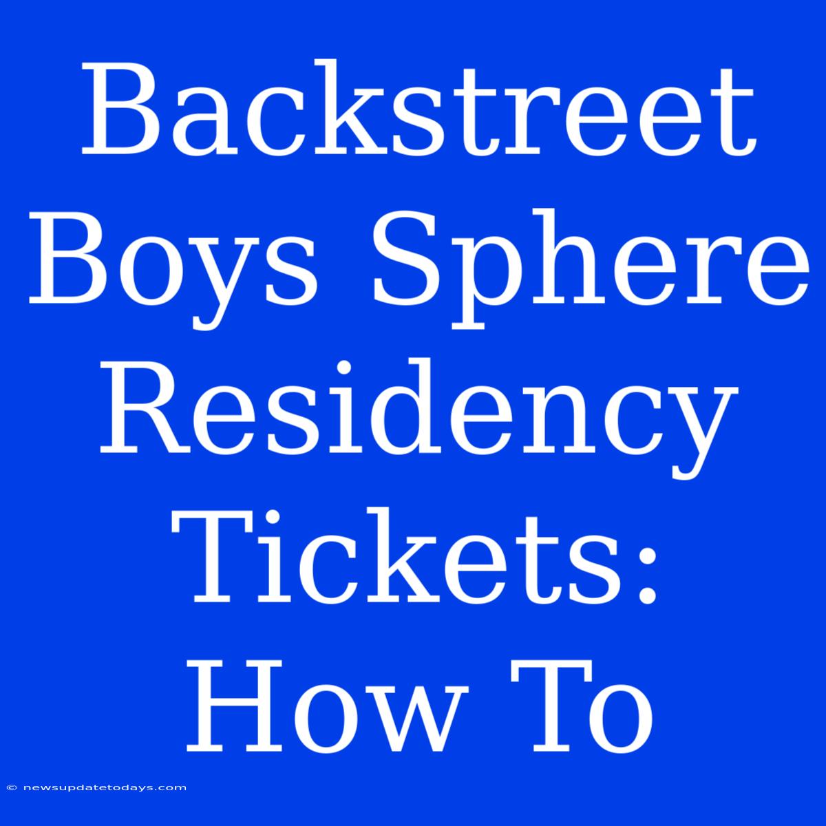 Backstreet Boys Sphere Residency Tickets: How To