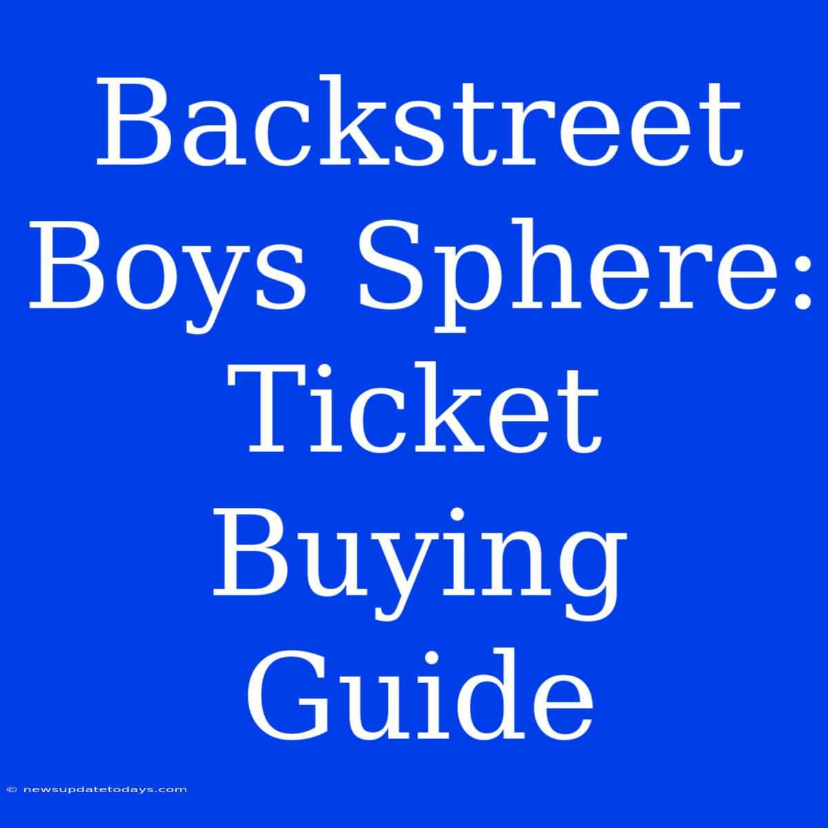 Backstreet Boys Sphere: Ticket Buying Guide