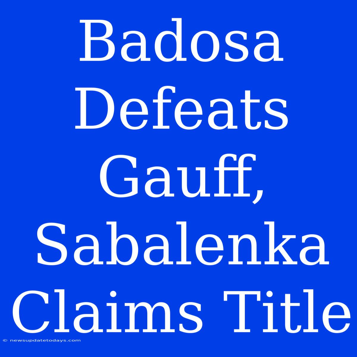 Badosa Defeats Gauff, Sabalenka Claims Title