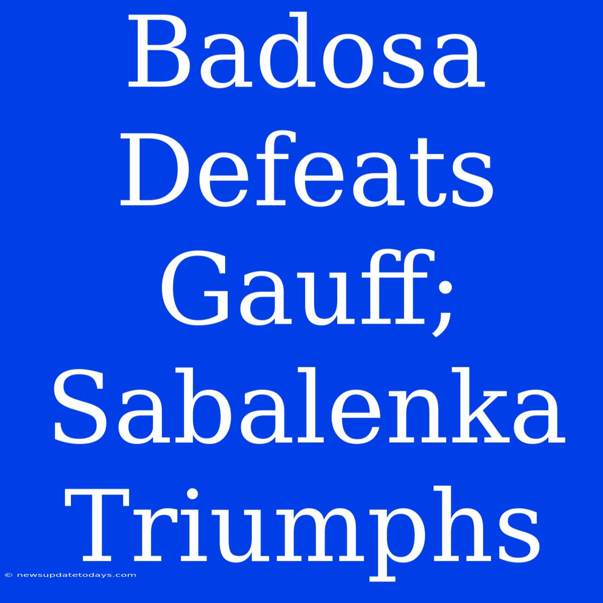 Badosa Defeats Gauff; Sabalenka Triumphs