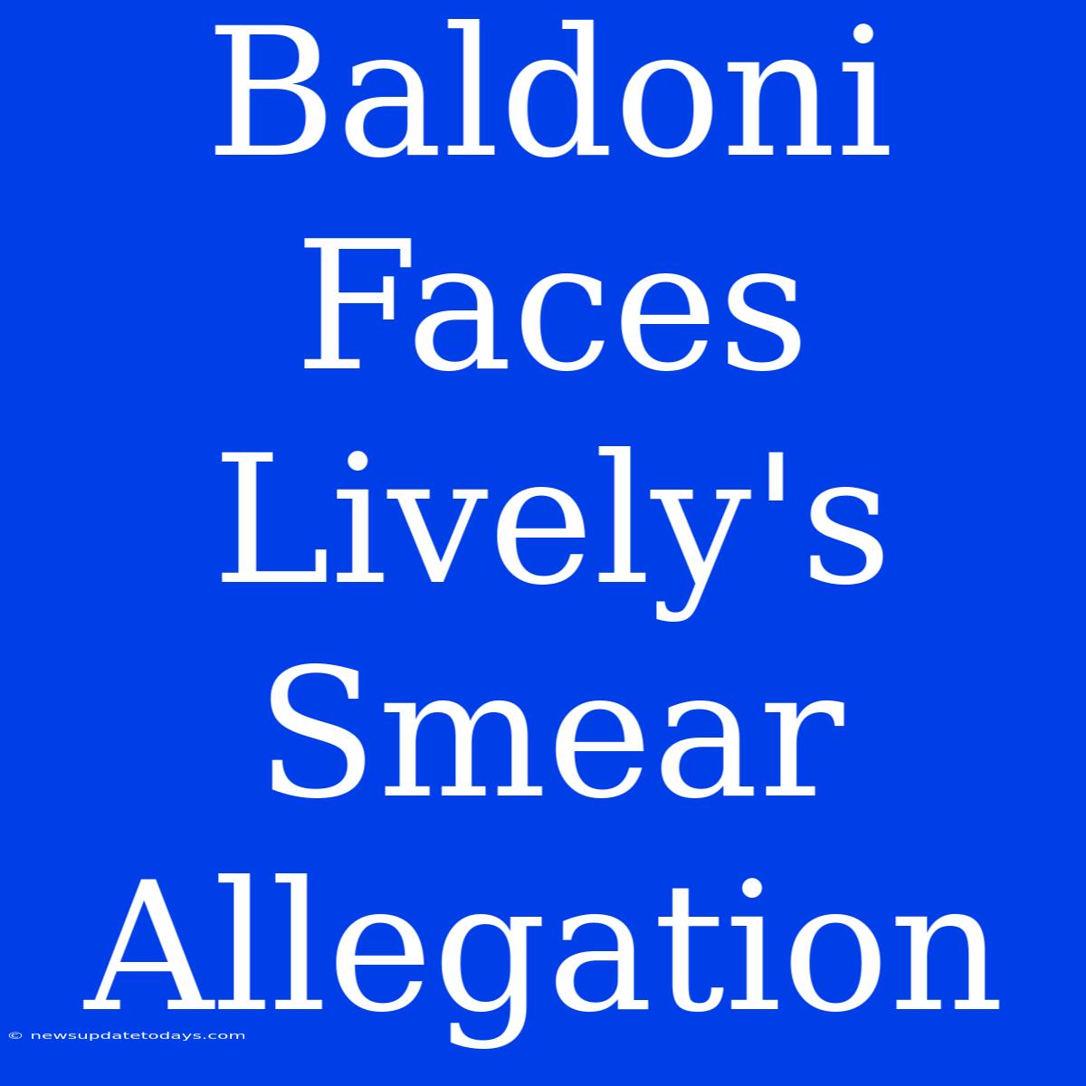 Baldoni Faces Lively's Smear Allegation