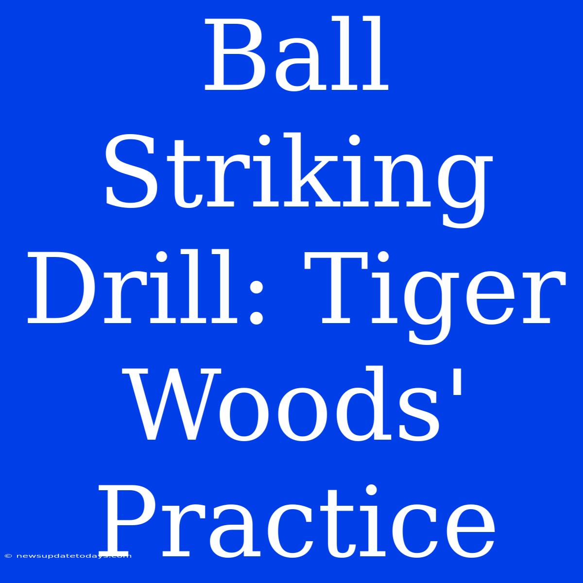 Ball Striking Drill: Tiger Woods' Practice