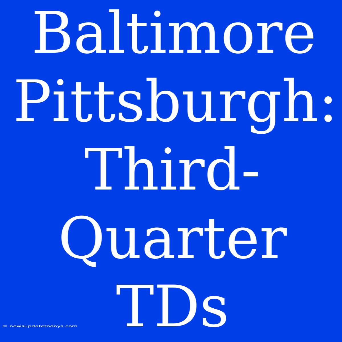 Baltimore Pittsburgh:  Third-Quarter TDs