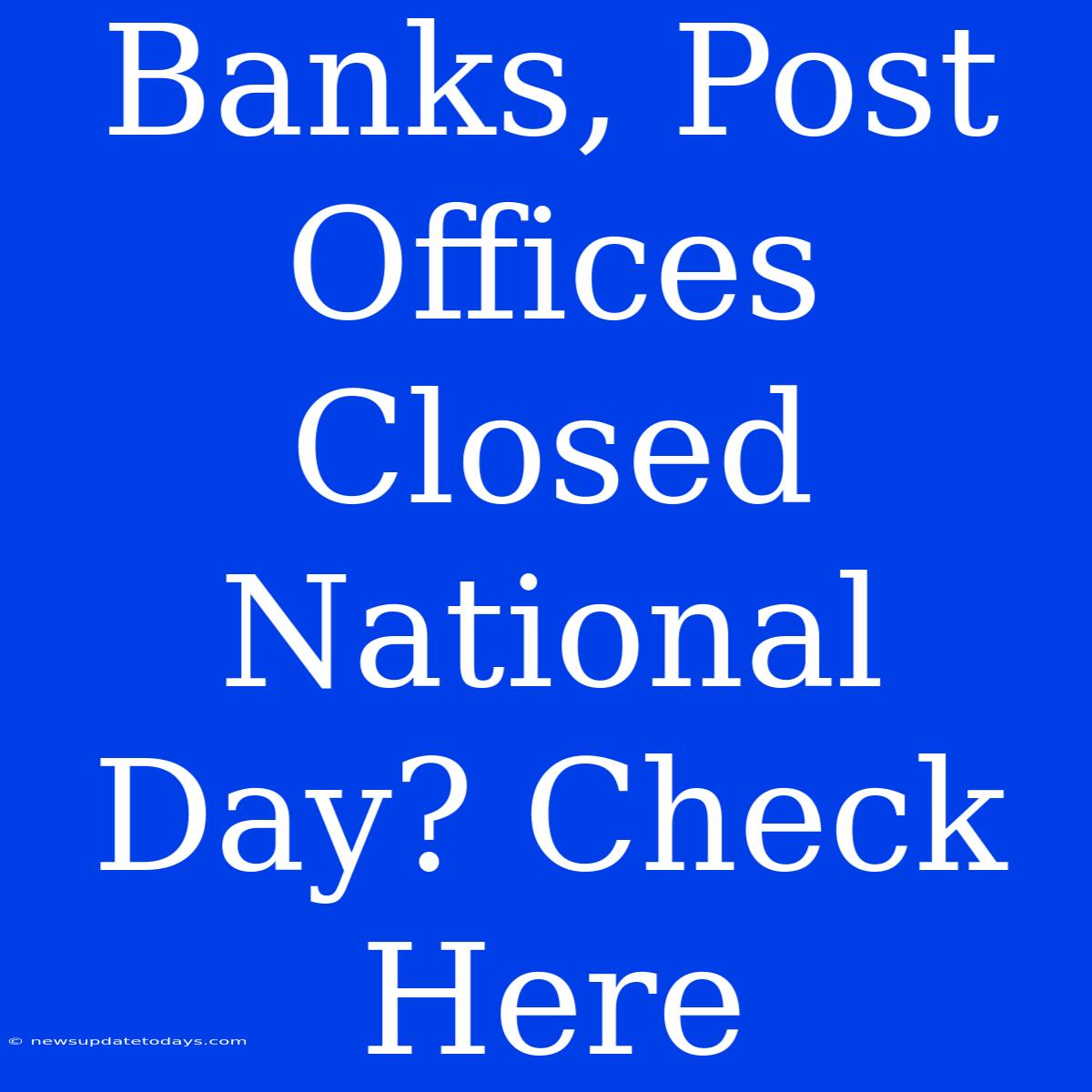 Banks, Post Offices Closed National Day? Check Here