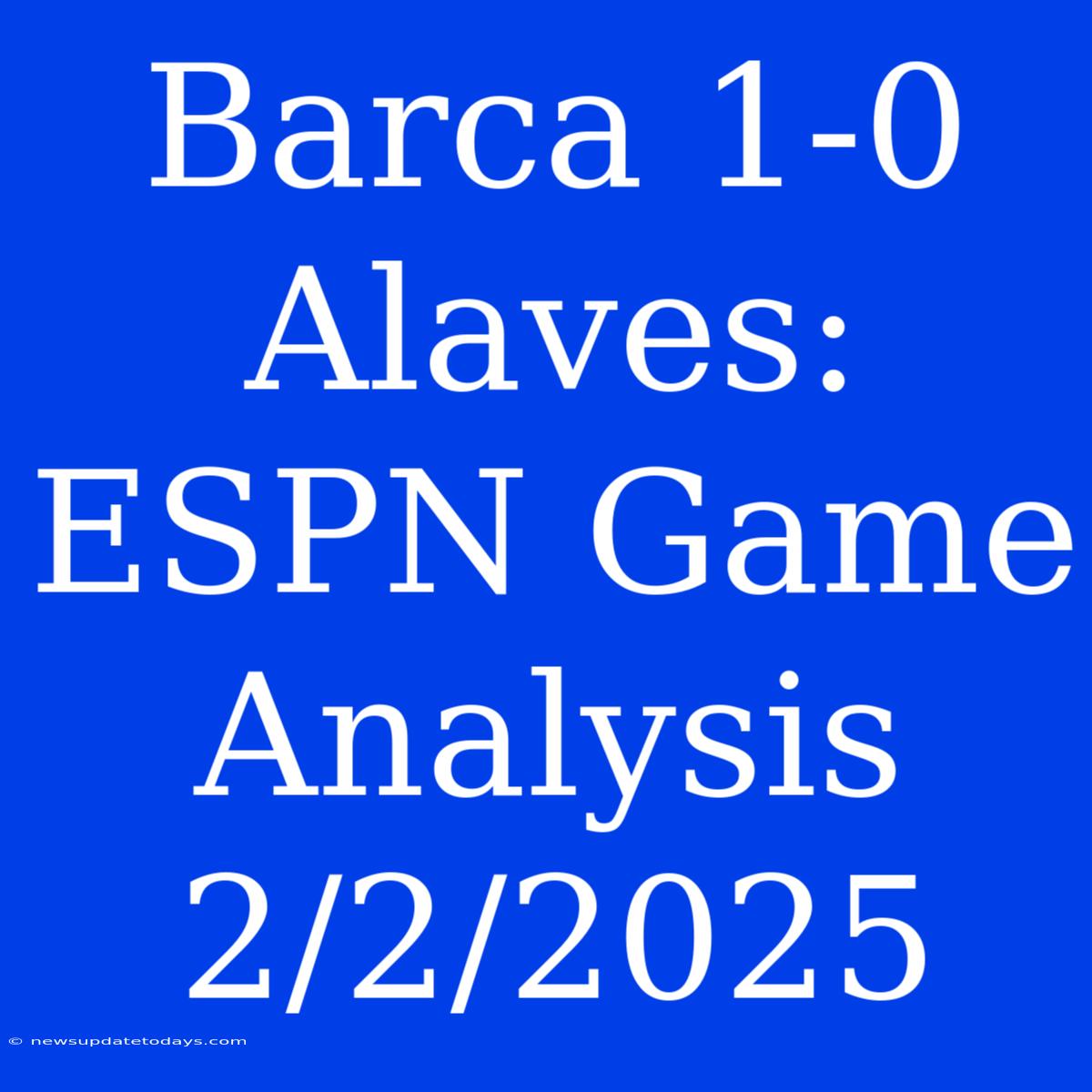 Barca 1-0 Alaves: ESPN Game Analysis 2/2/2025