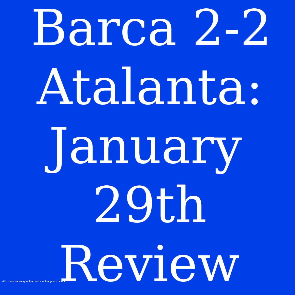 Barca 2-2 Atalanta: January 29th Review