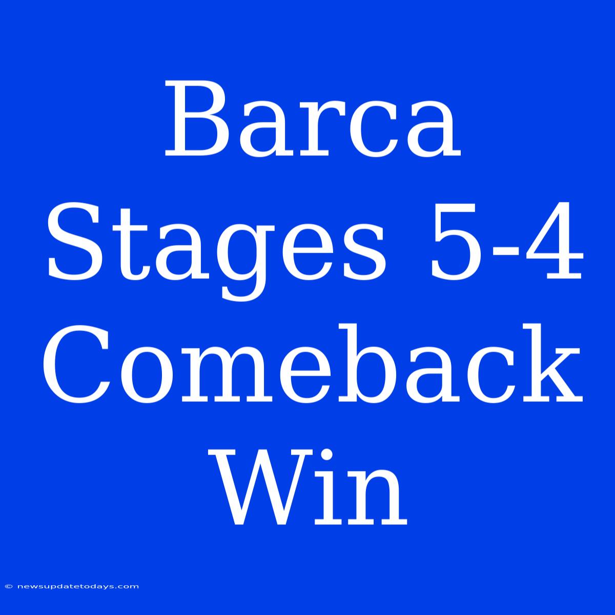 Barca Stages 5-4 Comeback Win