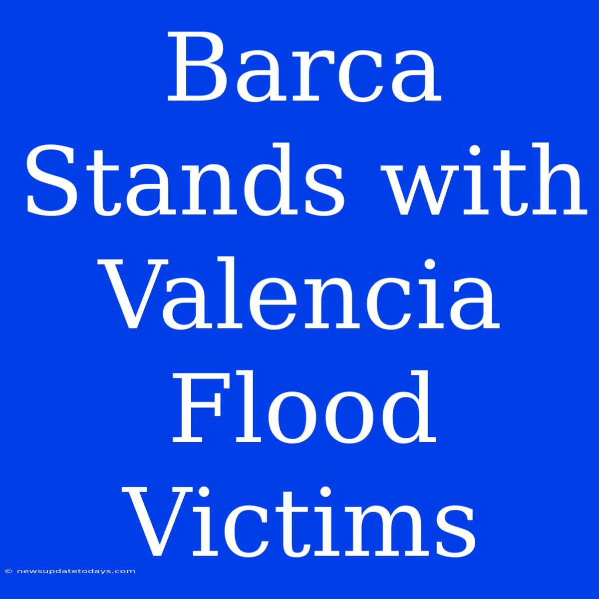 Barca Stands With Valencia Flood Victims