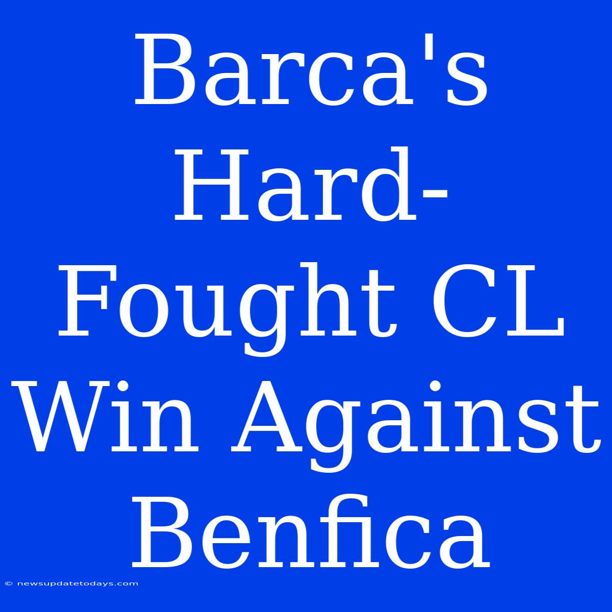 Barca's Hard-Fought CL Win Against Benfica