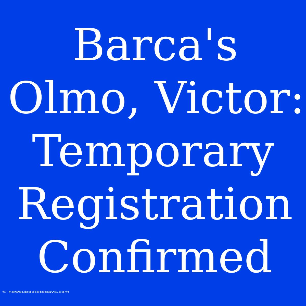 Barca's Olmo, Victor: Temporary Registration Confirmed