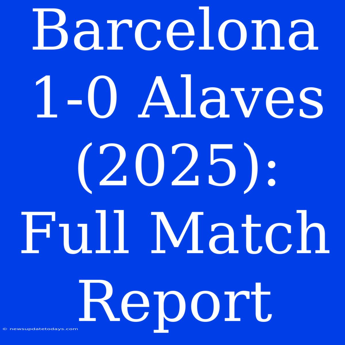 Barcelona 1-0 Alaves (2025): Full Match Report