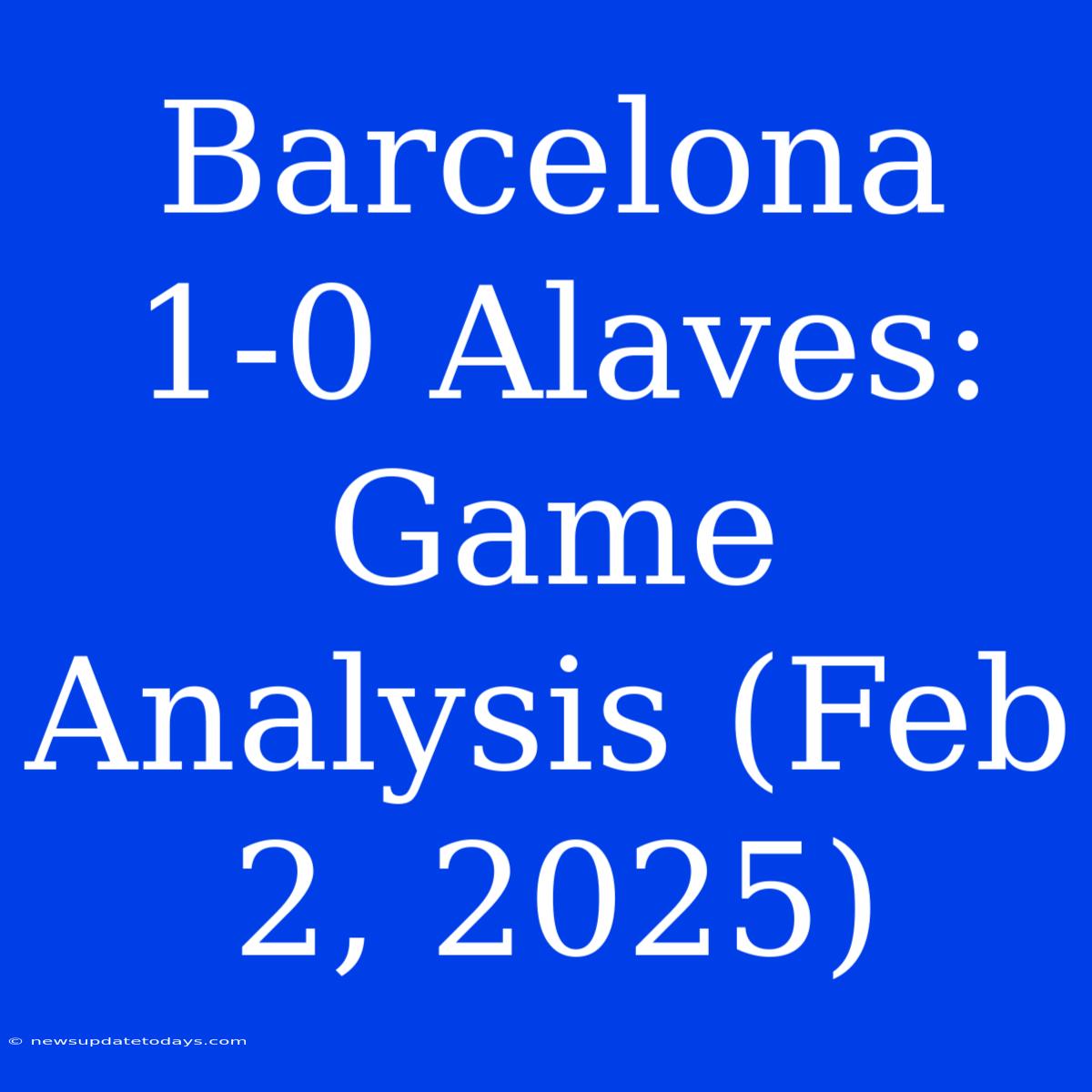 Barcelona 1-0 Alaves: Game Analysis (Feb 2, 2025)