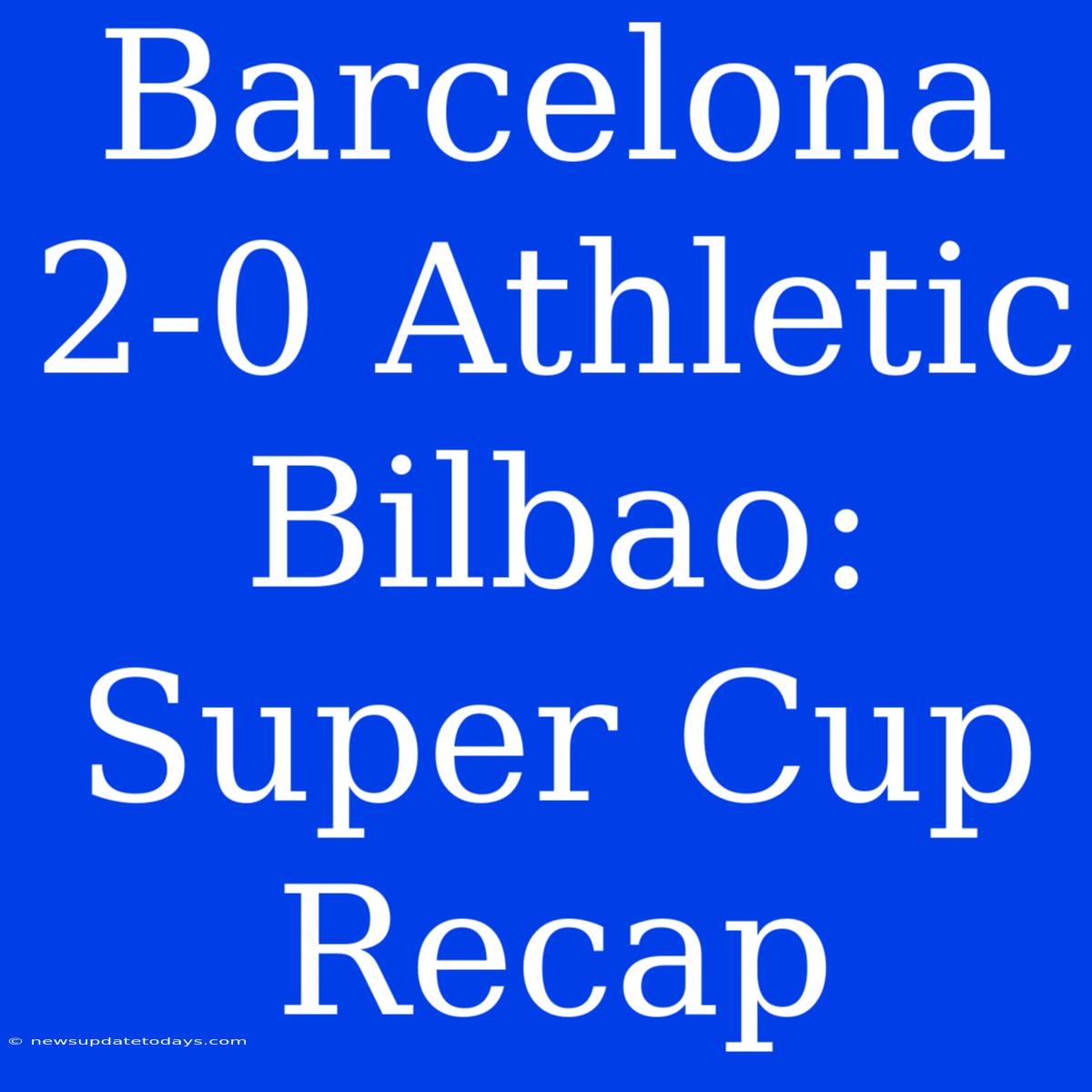 Barcelona 2-0 Athletic Bilbao: Super Cup Recap