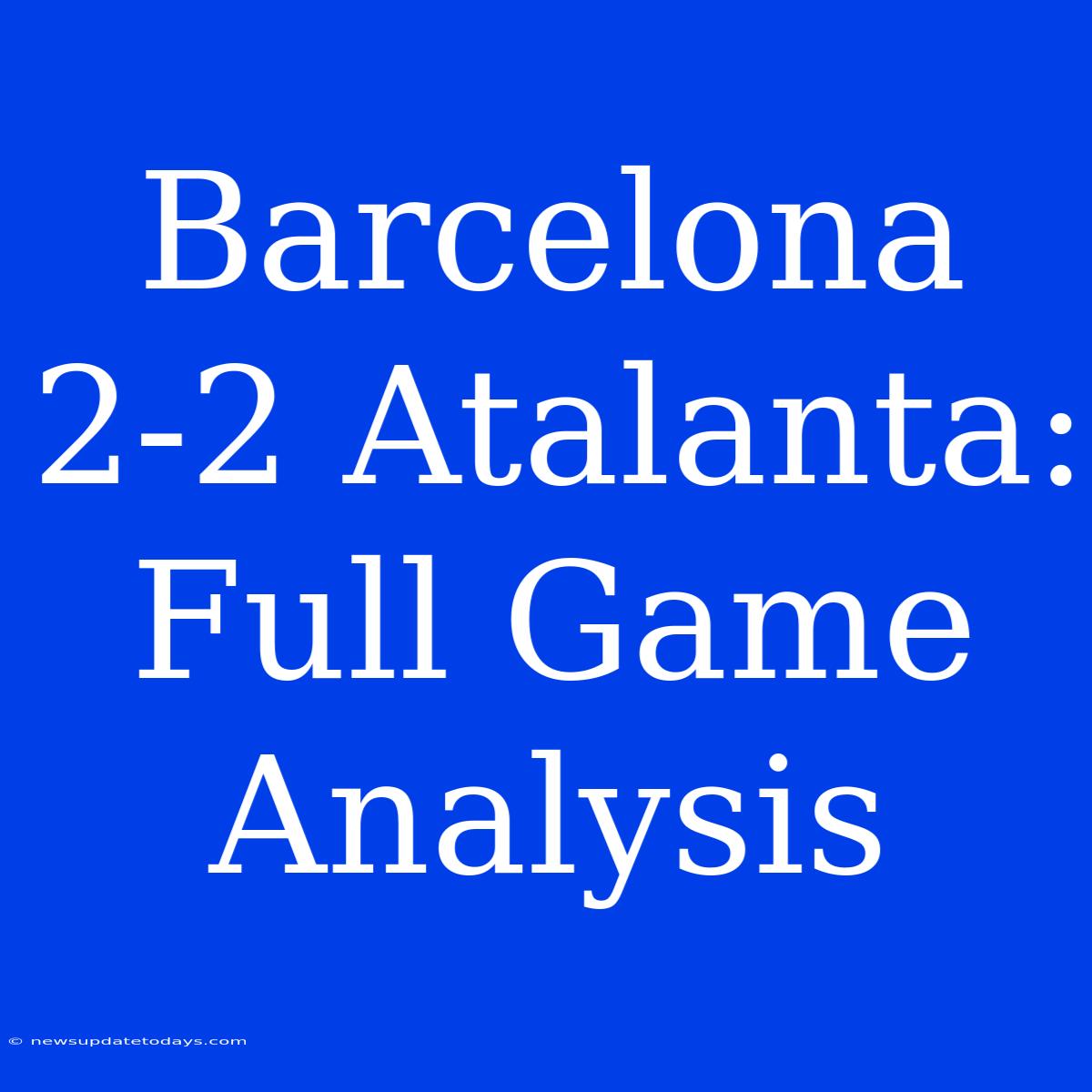 Barcelona 2-2 Atalanta: Full Game Analysis